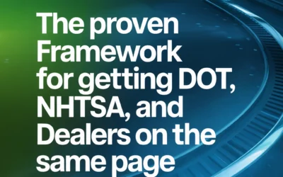The Proven Framework for Getting DOT, NHTSA, and Dealers on the Same Page