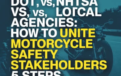 DOT vs NHTSA vs Local Agencies: How to Unite Motorcycle Safety Stakeholders in 5 Steps