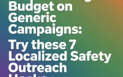 Stop Wasting Budget on Generic Campaigns: Try These 7 Localized Safety Outreach Hacks
