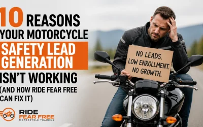 10 Reasons Your Motorcycle Safety Lead Generation Isn’t Working (And How Ride Fear Free Can Fix It)